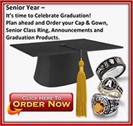 Senior Year - It's time to celebrate graduation! Plan ahead and order your cap and gown, senior class ring, announcements and graduation products. click here to order now